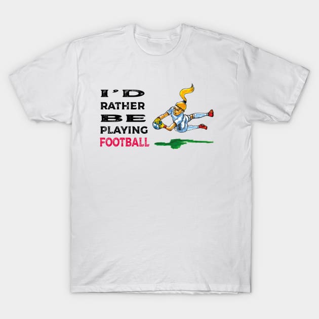 I'd rather be playing football T-Shirt by dizzycat-biz